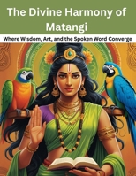 The Divine Harmony of Matangi: Where Wisdom, Art, and the Spoken Word Converge B0FGJYM7Z3 Book Cover