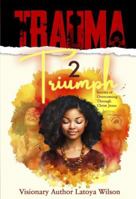 Trauma 2 Triumph: Stories of Overcoming Through Christ Jesus B0GXMXN1N5 Book Cover