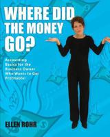 Where Did the Money Go?: Accounting Basics for the Business Owner Who Wants to Get Profitable 0984587608 Book Cover