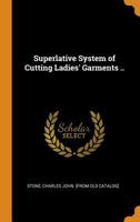 Superlative System of Cutting Ladies' Garments .. 1016611358 Book Cover