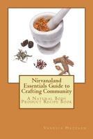 Nirvanaland Essentials Guide to Crafting Community: A Natural Body Product Recipe Book 1491043091 Book Cover