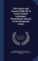 The Letters and Journal (1848-49) of Count Charles Leiningen-Westerburg, General in the Hungarian Army; 1340029650 Book Cover