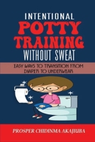 Intentional Potty Training Without Sweat: Easy Ways to Transition from Diaper to Underwear B0BVSXDHMY Book Cover