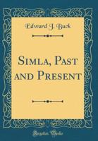 Simla, Past And Present 1015494633 Book Cover