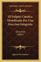 El Pulpito Catolico Hostilizado Por Una Fraccion Integrista: Discursos (1887) 1161153756 Book Cover