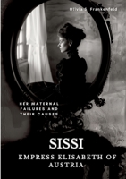 Sissi - Empress Elisabeth of Austria: Her Maternal Failures and Their Causes 3384212398 Book Cover