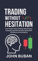 Trading Without Hesitation: How Traders Stop Freezing, Stop Second-Guessing, and Execute Every Setup With Confidence and Discipline B0GSMYNG9D Book Cover