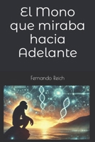 El Mono que miraba hacia Adelante: Una historia no contada de la humanidad guiada por lo que aún no ha ocurrido. (Spanish Edition) B0F898YRNM Book Cover