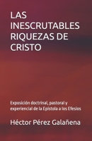 LAS INESCRUTABLES RIQUEZAS DE CRISTO: Exposición doctrinal, pastoral y experiencial de la Epístola a los Efesios (Spanish Edition) B0HDHP9F92 Book Cover