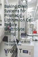 Baking Oven Systems for Prismatic Lithium Ion Cell Before Electrolyte Filling: The Machine That Builds The Gigafactory B0F7HRBDXT Book Cover