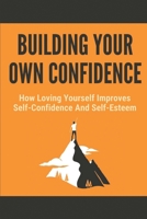 Building Your Own Confidence: How Loving Yourself Improves Self-Confidence And Self-Esteem: Cbt Meaning In Business null Book Cover