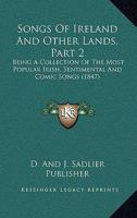 Songs Of Ireland And Other Lands, Part 2: Being A Collection Of The Most Popular Irish, Sentimental And Comic Songs 1167247957 Book Cover
