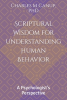 Scriptural Wisdom for Understanding Human Behavior: A Psychologist's Perspective B0CKPK8JQ2 Book Cover