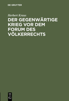 Der Gegenwartige Krieg VOR Dem Forum Des Volkerrechts: Vortrag Unter Dem Titel "Volkerrechtliche Streiflichter Zum Gegenwartige Kriege" in Der Aula Der Konigl. Sachs. Technischen Hochschule Zu Dresden 3111174352 Book Cover
