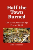Half the Town Burned: The Great Wooldridge Fire of 2022 1312082372 Book Cover
