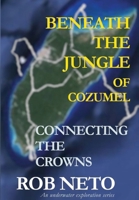 Beneath the Jungle of Cozumel: Connecting the Crowns 1961612119 Book Cover