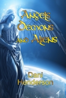Angels, Demons and Aliens: True Documented Paranormal Investigations and Alien Interactions B0CHL5853M Book Cover