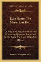 Ecce Homo, The Mysterious Heir: Or Who Is Mr. Walter Howard? An Interesting Question, Addressed To His Grace The Duke Of Norfolk 1436828449 Book Cover