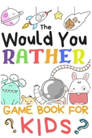 The Would You Rather Game Books For Kids: 200 Questions  Would You Rather For Girls Boys Teens Adults (100 pages 6x9) 166134707X Book Cover