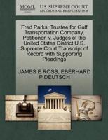 Fred Parks, Trustee for Gulf Transportation Company, Petitioner, v. Judges of the United States District U.S. Supreme Court Transcript of Record with Supporting Pleadings 1270450662 Book Cover