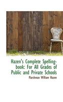 Hazen's Complete Spelling Book, for All Grades of Public and Private Schools 1164665979 Book Cover
