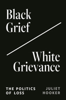Black Grief/White Grievance: The Politics of Loss 0691243042 Book Cover