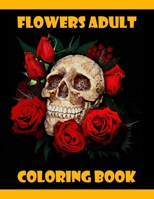 Flowers Adult Coloring Book: 100 Flowers Adult Coloring Book- An Adult Coloring Book with Fun, Easy, and Relaxing Coloring Page B089CRW6BK Book Cover