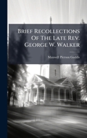 Brief Recollections Of The Late Rev. George W. Walker B0FK1PV8MW Book Cover