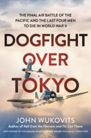 Dogfight over Tokyo: The Final Air Battle of the Pacific and the Last Four Men to Die in World War II 0306922037 Book Cover