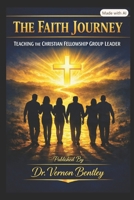 THE FAITH JOURNEY: Teaching the Christian Fellowship Group Leader (The Faith Journey Series) B0HDHJX5BJ Book Cover