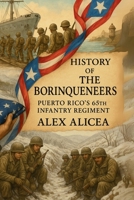 Puerto Rico History: The Borinqueneers: Puerto Rico’s 65th Infantry Regiment (History Of Puerto Rico) B0DKXQQWC2 Book Cover