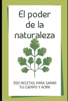 EL PODER DE LA NATURALEZA: 350 RECETAS PARA CURAR TU CUERPO Y ALMA (Spanish Edition) B0DT4B689F Book Cover