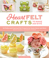 HeartFELT Crafts to Make and Give: 18 Pretty and Practical Felt Projects for Home Décor and More (Banners, Coasters, Houseplants, Garlands) 0764370669 Book Cover