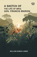 A Sketch Of The Life Of Brig. Gen. Francis Marion 9374836149 Book Cover