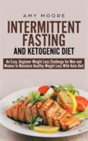 Intermittent-Fasting and Ketogenic-Diet: An Easy, Beginner Weight Loss Challenge for Men and Women to Maximize Healthy Weight Loss With Keto 9657019478 Book Cover