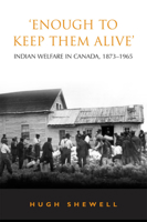 'Enough to Keep Them Alive': Indian Social Welfare in Canada, 1873-1965 0802086101 Book Cover