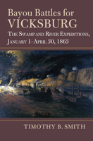 Bayou Battles for Vicksburg: The Swamp and River Expeditions, January 1-April 30, 1863 0700635661 Book Cover