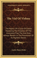 The Vial of Vishnu: The Report of a Cycle of Events Following the Violation of the Command That the Vial Must Always Remain in the Possession of Its Rightful Owner 0548297053 Book Cover