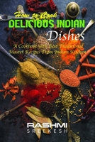 How to Cook Delicious Indian Dishes : A Cookbook with Best Traditional Master Recipes from Indian Kitchen 1671071360 Book Cover