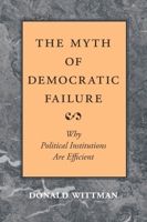 The Myth of Democratic Failure: Why Political Institutions Are Efficient (American Politics and Political Economy Series) 0226904237 Book Cover