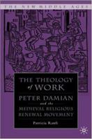 The Theology of Work: Peter Damian and the Medieval Religious Renewal Movement 1403968470 Book Cover