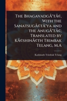 The BhagavadgÃ Â(R)tÃ Â[, With the SanatsugÃ Â[tÃ Â(R)ya and the AnugÃ Â(R)tÃ Â[; Translated by KÃ Â[shinÃ Â[th Trimbak Telang, M.A 102407546X Book Cover