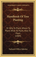 Handbook Of Tree Planting: Or Why To Plant, Where To Plant, What To Plant, How To Plant 1436865271 Book Cover