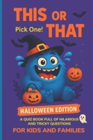 This or That: Pick One! A Quiz Game Book Full of Hilarious and Tricky Questions for Kids and Families (Halloween Edition) (This or That Series) B0FHK98PS6 Book Cover