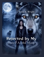 Rejected by My Fated Alpha Mate B0FQ2PM7H4 Book Cover