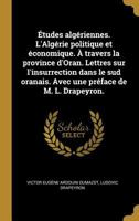 �tudes Alg�riennes. l'Alg�rie Politique Et �conomique. � Travers La Province d'Oran. Lettres Sur l'Insurrection Dans Le Sud Oranais. Avec Une Pr�face de M. L. Drapeyron. 0274644568 Book Cover