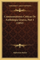 Commentationis Criticae De Anthologia Graeca, Part 1 (1852) 1161037640 Book Cover