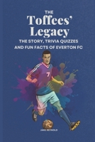 The Toffees’ Legacy: The Story, Trivia quizzes and fun facts of Everton FC B0DYNTFT9R Book Cover