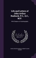 Life and Letters of John Arthur Roebuck, P.C., Q.C., M.P.: With Chapters of Autobiography 3744689093 Book Cover