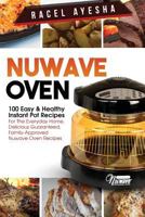 Nuwave Oven: 100 Easy & Healthy Instant Pot Recipes: For the Everyday Home, Delicious Guaranteed, Family-Approved Nuwave Oven Recipes 1545585989 Book Cover